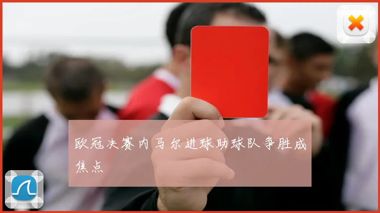 欧冠决赛内马尔进球助球队争胜成焦点