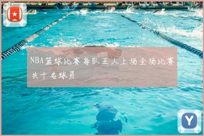 NBA篮球比赛每队五人上场全场比赛共十名球员
