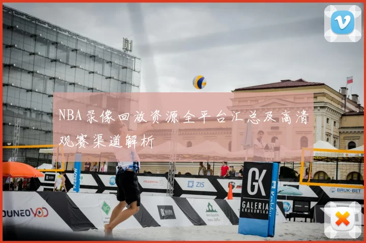 NBA录像回放资源全平台汇总及高清观赛渠道解析