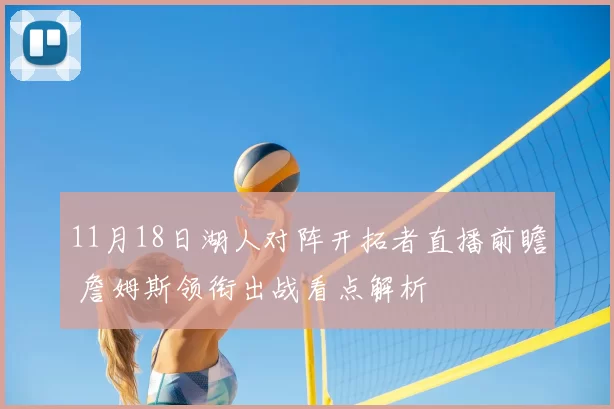11月18日湖人对阵开拓者直播前瞻 詹姆斯领衔出战看点解析