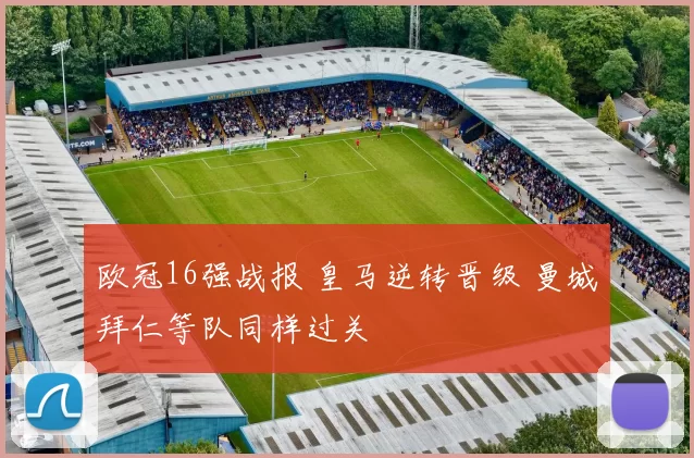 欧冠16强战报 皇马逆转晋级 曼城拜仁等队同样过关