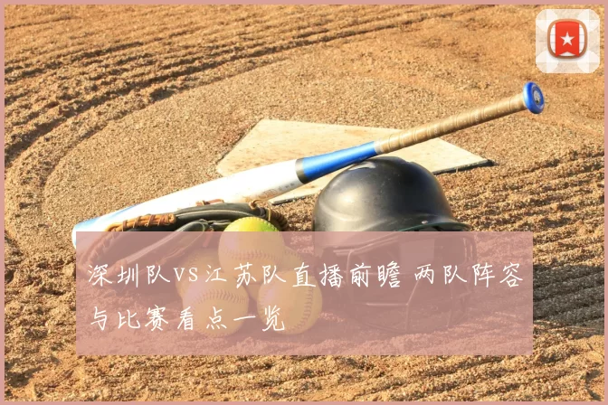 深圳队vs江苏队直播前瞻 两队阵容与比赛看点一览