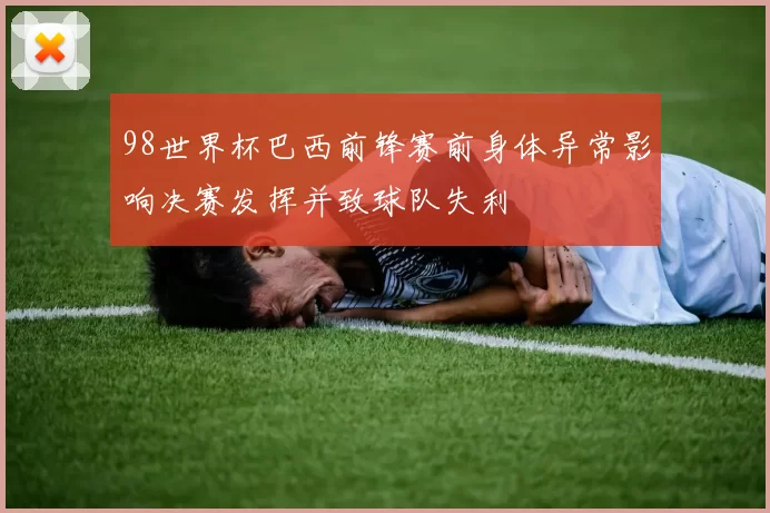 98世界杯巴西前锋赛前身体异常影响决赛发挥并致球队失利